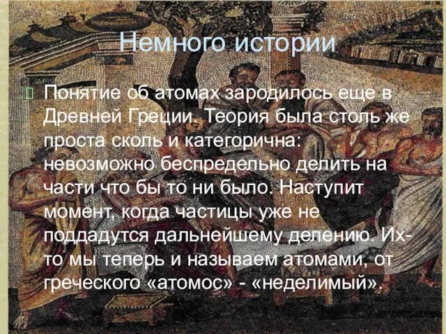 Немного истории Понятие об атомах зародилось еще в Древней Греции. Теория была