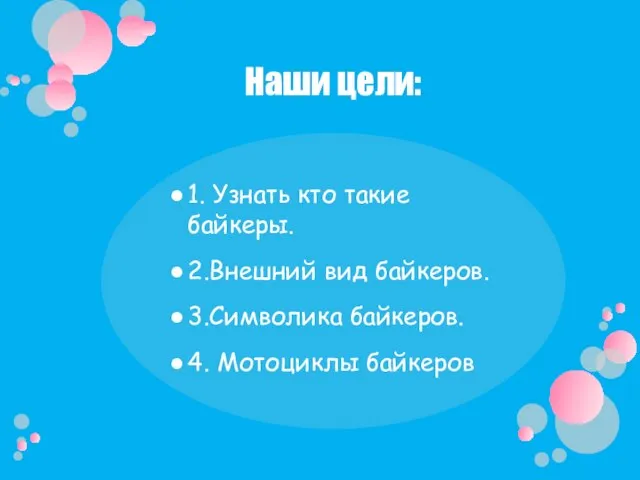 Наши цели: 1. Узнать кто такие байкеры. 2.Внешний вид байкеров. 3.Символика байкеров. 4. Мотоциклы байкеров