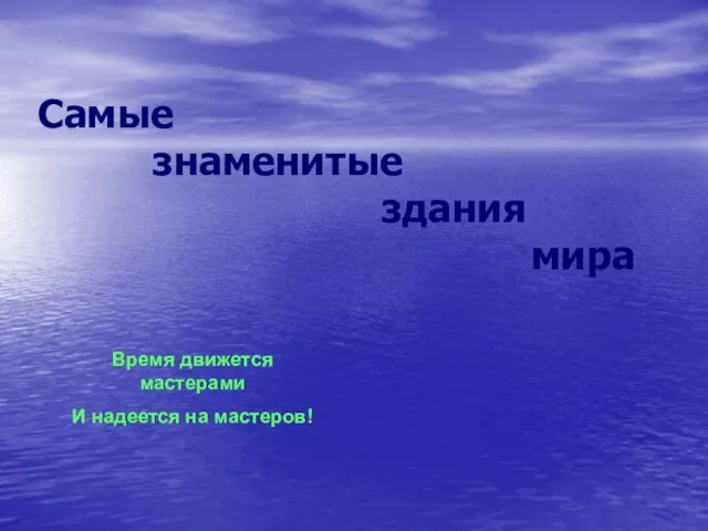 Время движется мастерами И надеется на мастеров! Самые знаменитые здания мира