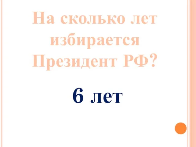 На сколько лет избирается Президент РФ? 6 лет