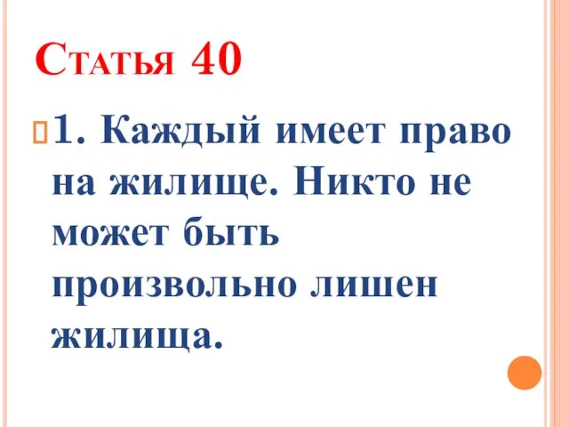 Статья 40 1. Каждый имеет право на жилище. Никто не может быть произвольно лишен жилища.