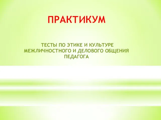 ПРАКТИКУМ ТЕСТЫ ПО ЭТИКЕ И КУЛЬТУРЕ МЕЖЛИЧНОСТНОГО И ДЕЛОВОГО ОБЩЕНИЯ ПЕДАГОГА