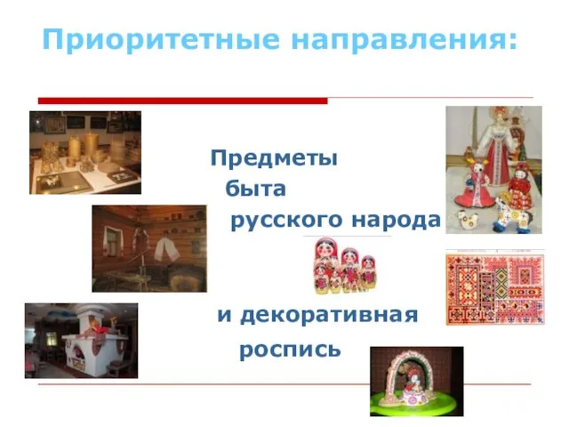 Приоритетные направления: Предметы быта русского народа и декоративная роспись