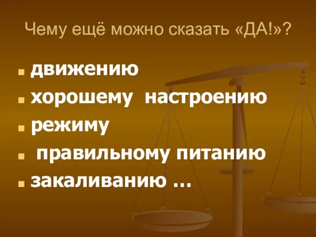 Чему ещё можно сказать «ДА!»? движению хорошему настроению режиму правильному питанию закаливанию …