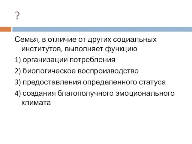 ? Семья, в отличие от других социальных институтов, выполняет функцию 1) организации