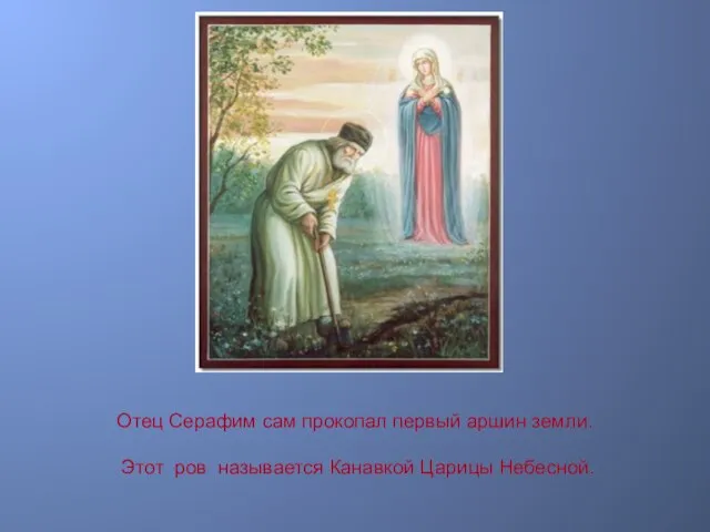 Отец Серафим сам прокопал первый аршин земли. Этот ров называется Канавкой Царицы Небесной.