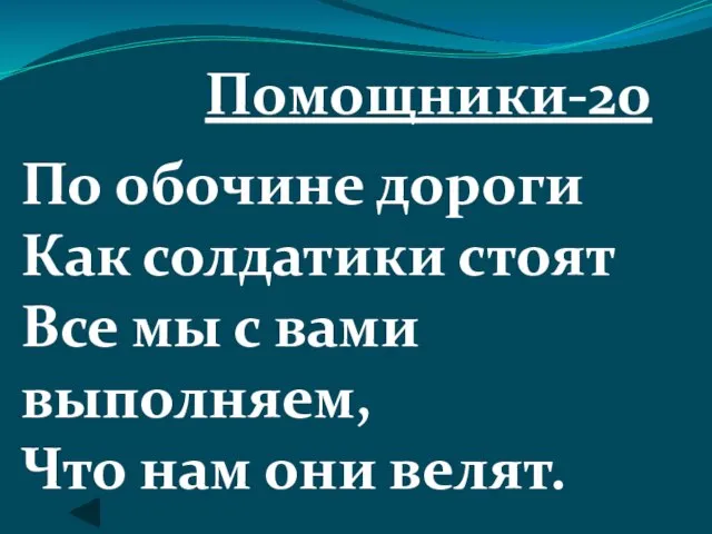 Помощники-20 По обочине дороги Как солдатики стоят Все мы с вами выполняем, Что нам они велят.