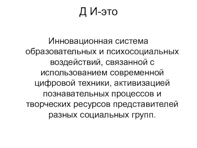 Д И-это Инновационная система образовательных и психосоциальных воздействий, связанной с использованием современной