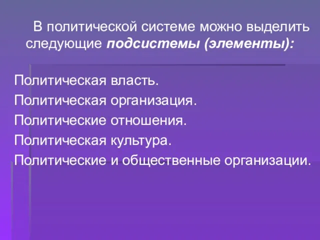 В политической системе можно выделить следующие подсистемы (элементы): Политическая власть. Политическая организация.