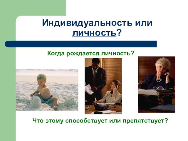 Индивидуальность или личность? Когда рождается личность? Что этому способствует или препятствует?