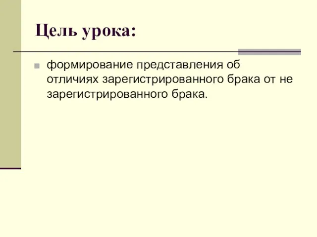 Цель урока: формирование представления об отличиях зарегистрированного брака от не зарегистрированного брака.