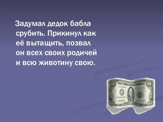 Задумал дедок бабла срубить. Прикинул как её вытащить, позвал он всех своих