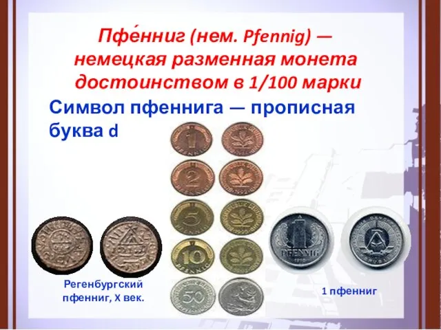 Пфе́нниг (нем. Pfennig) — немецкая разменная монета достоинством в 1/100 марки Символ