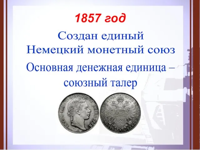 1857 год Создан единый Немецкий монетный союз Основная денежная единица – союзный талер