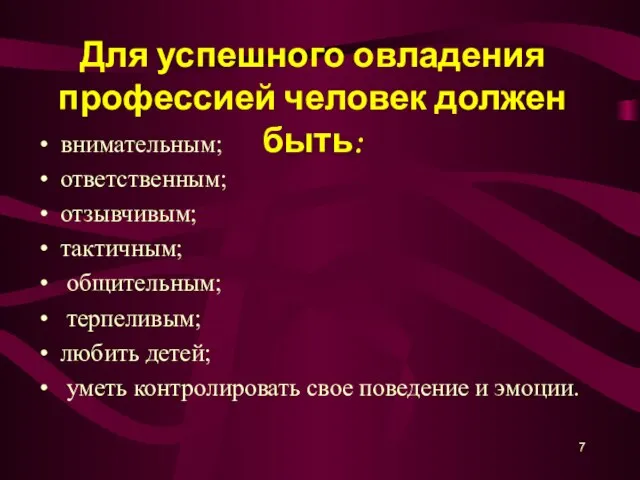 внимательным; ответственным; отзывчивым; тактичным; общительным; терпеливым; любить детей; уметь контролировать свое поведение