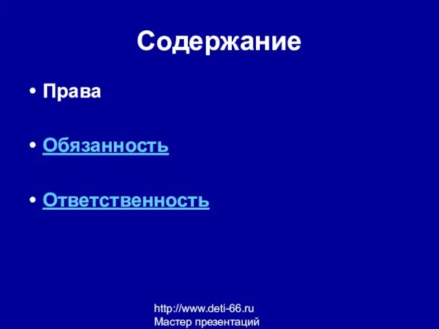 http://www.deti-66.ru Мастер презентаций Содержание Права Обязанность Ответственность