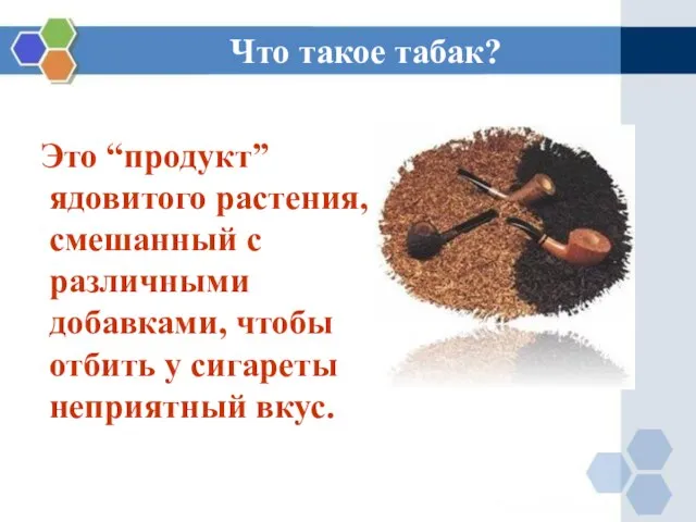 Что такое табак? Это “продукт” ядовитого растения, смешанный с различными добавками, чтобы