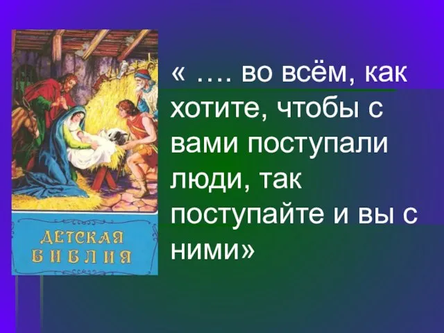 « …. во всём, как хотите, чтобы с вами поступали люди, так