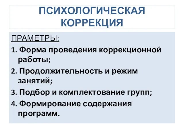 ПСИХОЛОГИЧЕСКАЯ КОРРЕКЦИЯ ПРАМЕТРЫ: 1. Форма проведения коррекционной работы; 2. Продолжительность и режим