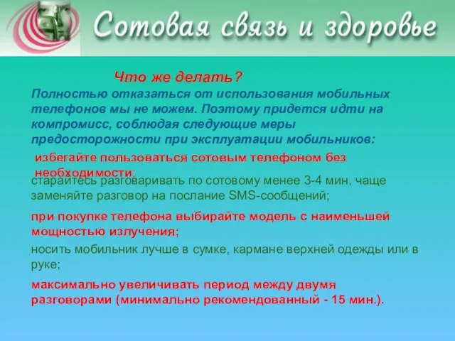 Что же делать? Полностью отказаться от использования мобильных телефонов мы не можем.