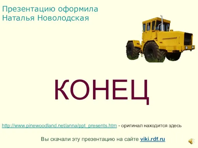 КОНЕЦ Вы скачали эту презентацию на сайте viki.rdf.ru http://www.pinewoodland.net/anna/ppt_presents.htm - оригинал находится