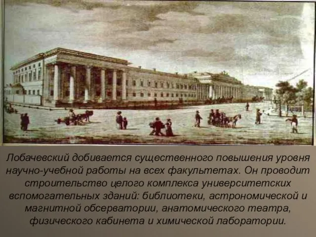 Лобачевский добивается существенного повышения уровня научно-учебной работы на всех факультетах. Он проводит