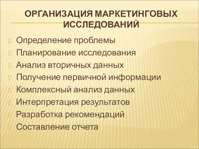 ОРГАНИЗАЦИЯ МАРКЕТИНГОВЫХ ИССЛЕДОВАНИЙ Определение проблемы Планирование исследования Анализ вторичных данных Получение первичной