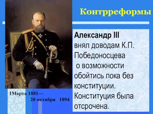 Контрреформы Александр III внял доводам К.П.Победоносцева о возможности обойтись пока без конституции.