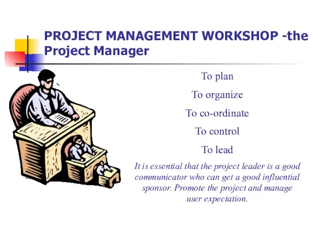 PROJECT MANAGEMENT WORKSHOP -the Project Manager To plan To organize To co-ordinate