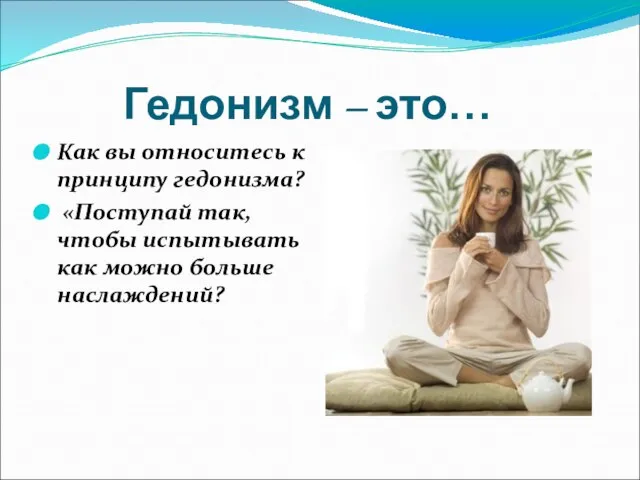 Гедонизм – это… Как вы относитесь к принципу гедонизма? «Поступай так, чтобы