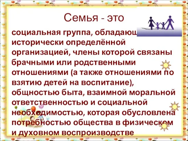 Семья - это социальная группа, обладающая исторически определённой организацией, члены которой связаны