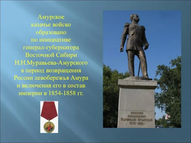 Амурское казачье войско образовано по инициативе генерал-губернатора Восточной Сибири Н.Н.Муравьева-Амурского в период