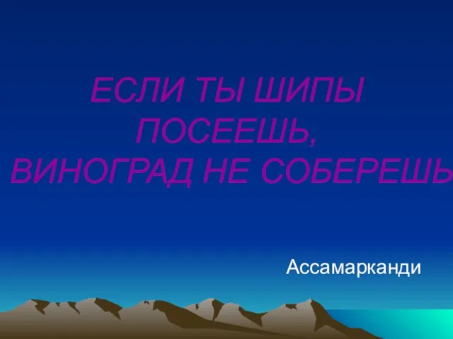 ЕСЛИ ТЫ ШИПЫ ПОСЕЕШЬ, ВИНОГРАД НЕ СОБЕРЕШЬ Ассамарканди