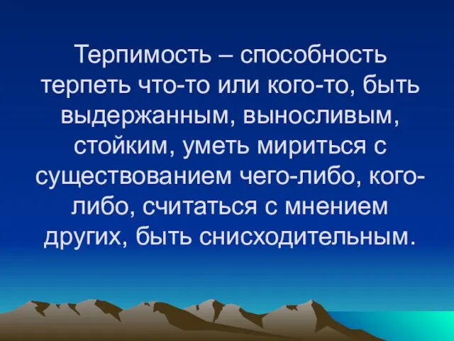 Терпимость – способность терпеть что-то или кого-то, быть выдержанным, выносливым, стойким, уметь