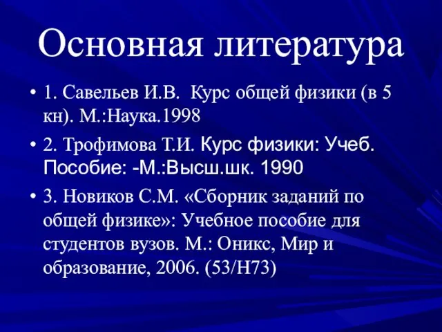 Основная литература 1. Савельев И.В. Курс общей физики (в 5 кн). М.:Наука.1998