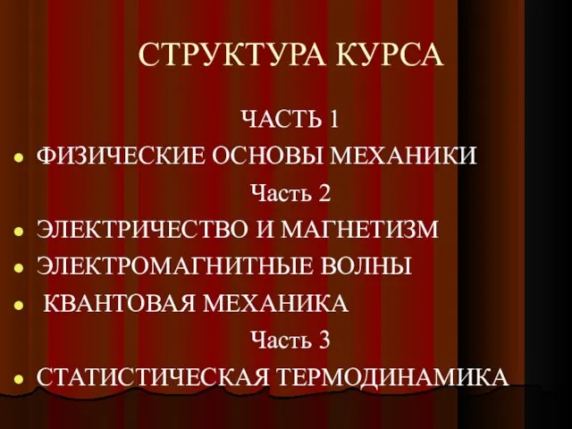 СТРУКТУРА КУРСА ЧАСТЬ 1 ФИЗИЧЕСКИЕ ОСНОВЫ МЕХАНИКИ Часть 2 ЭЛЕКТРИЧЕСТВО И МАГНЕТИЗМ