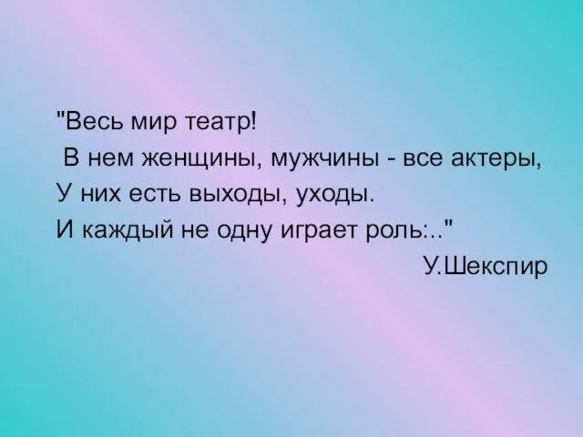 "Весь мир театр! В нем женщины, мужчины - все актеры, У них