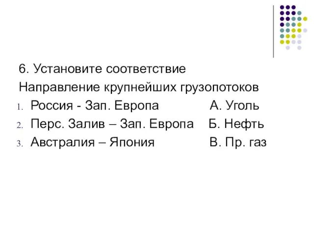 6. Установите соответствие Направление крупнейших грузопотоков Россия - Зап. Европа А. Уголь