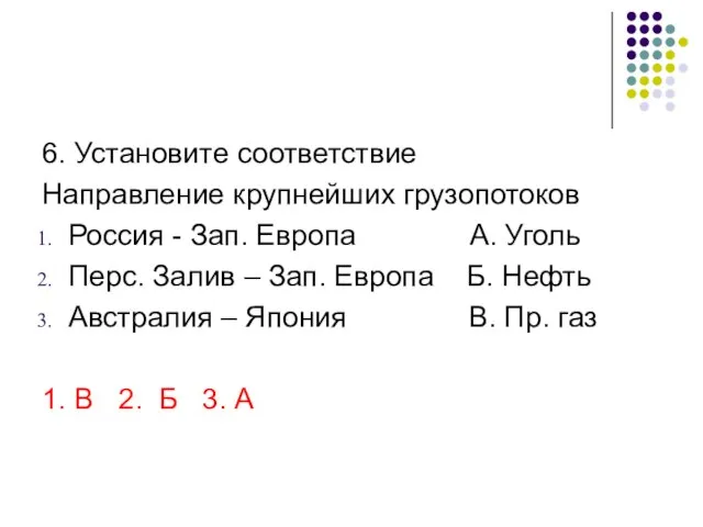 6. Установите соответствие Направление крупнейших грузопотоков Россия - Зап. Европа А. Уголь