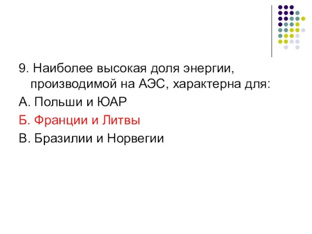 9. Наиболее высокая доля энергии, производимой на АЭС, характерна для: А. Польши