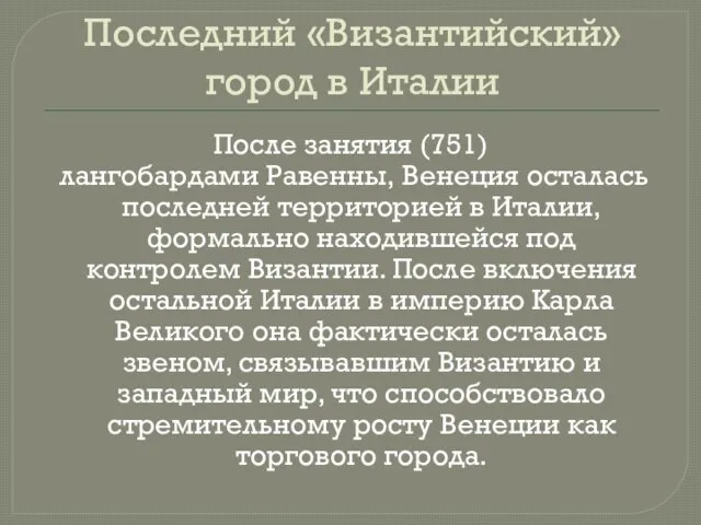 Последний «Византийский» город в Италии После занятия (751) лангобардами Равенны, Венеция осталась