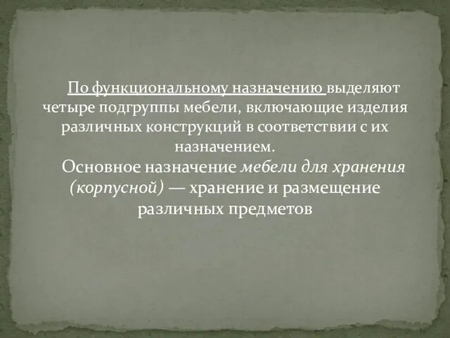 По функциональному назначению выделяют четыре подгруппы мебели, включающие изделия различных конструкций в