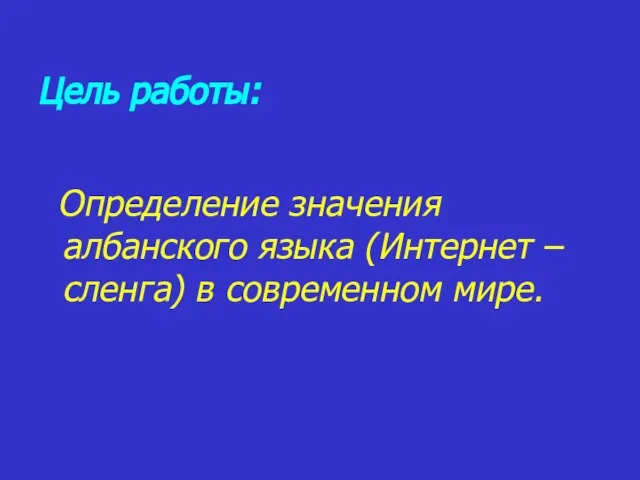 Цель работы: Определение значения албанского языка (Интернет – сленга) в современном мире.