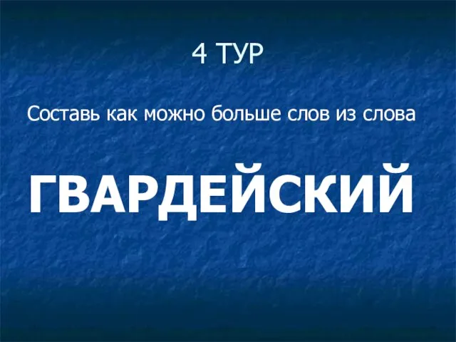 4 ТУР Составь как можно больше слов из слова ГВАРДЕЙСКИЙ