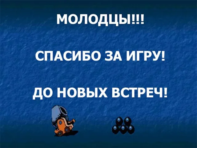 МОЛОДЦЫ!!! СПАСИБО ЗА ИГРУ! ДО НОВЫХ ВСТРЕЧ!