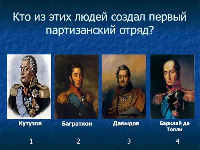 Кто из этих людей создал первый партизанский отряд? Кутузов Багратион Давыдов Барклай