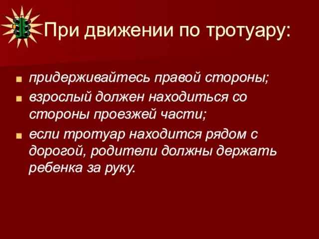 При движении по тротуару: придерживайтесь правой стороны; взрослый должен находиться со стороны