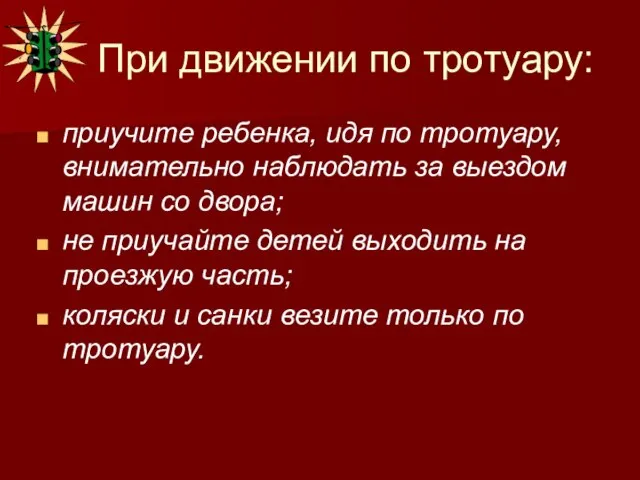 При движении по тротуару: приучите ребенка, идя по тротуару, внимательно наблюдать за