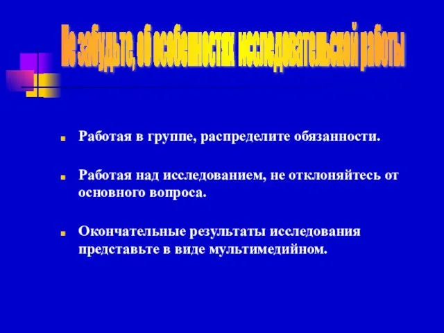 Работая в группе, распределите обязанности. Работая над исследованием, не отклоняйтесь от основного