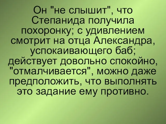 Он "не слышит", что Степанида получила похоронку; с удивлением смотрит на отца